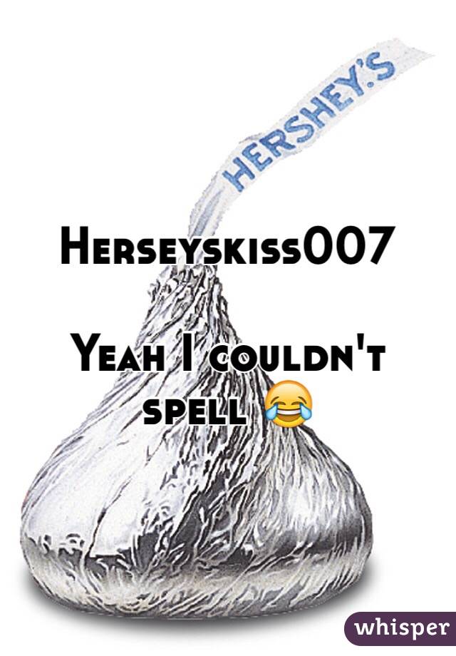 Herseyskiss007

Yeah I couldn't spell 😂