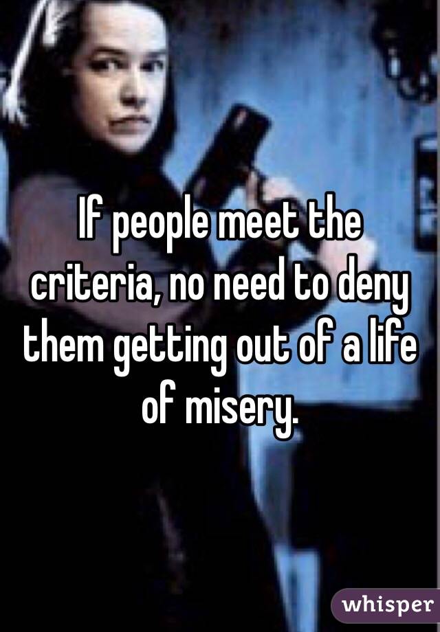 If people meet the criteria, no need to deny them getting out of a life of misery.