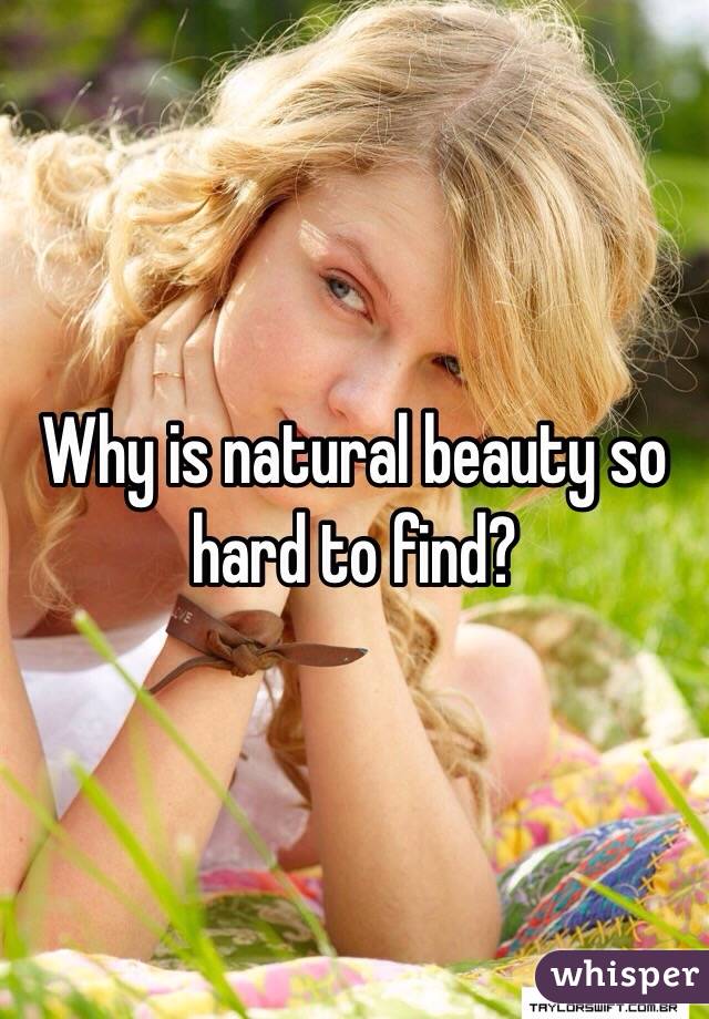 Why is natural beauty so hard to find?