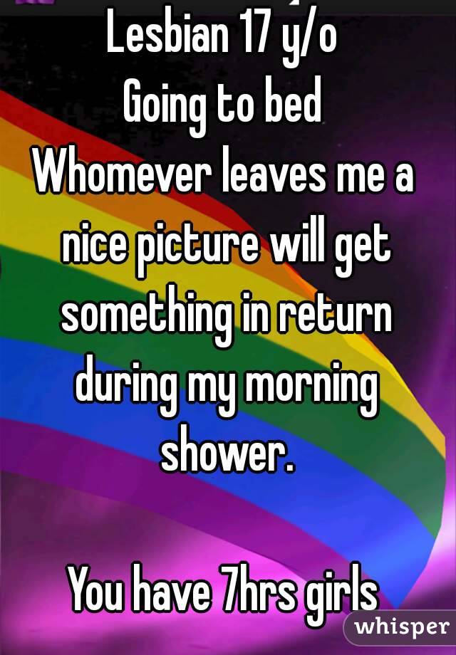 Lesbian 17 y/o
Going to bed
Whomever leaves me a nice picture will get something in return during my morning shower.

You have 7hrs girls
