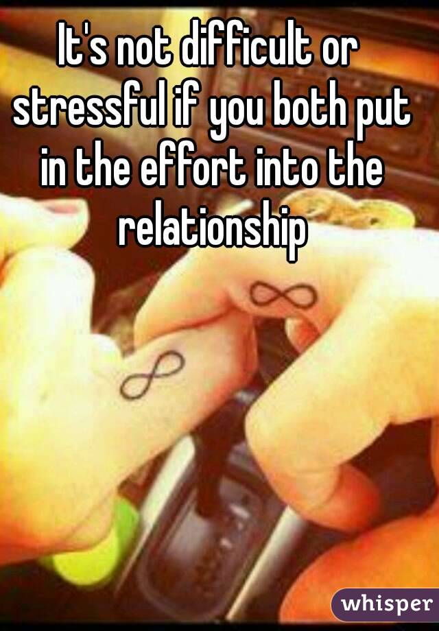 It's not difficult or stressful if you both put in the effort into the relationship