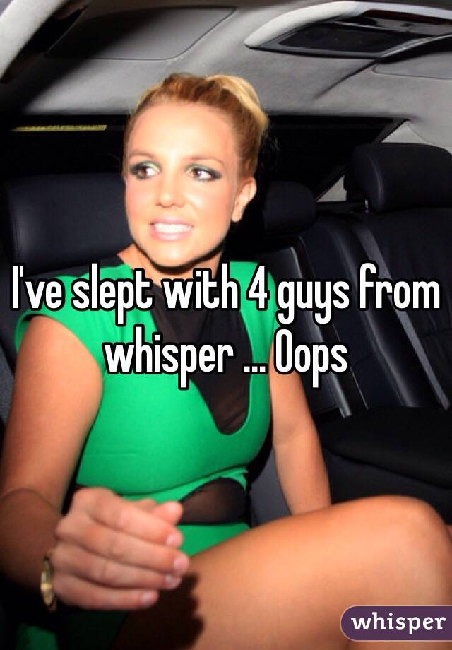 I've slept with 4 guys from whisper ... Oops