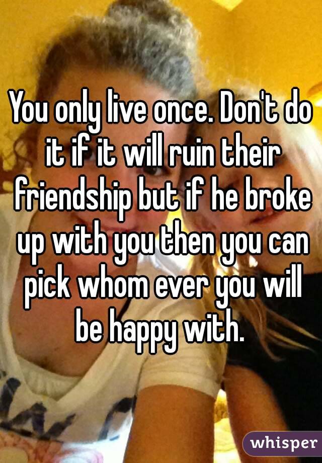You only live once. Don't do it if it will ruin their friendship but if he broke up with you then you can pick whom ever you will be happy with. 