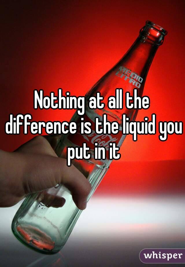 Nothing at all the difference is the liquid you put in it