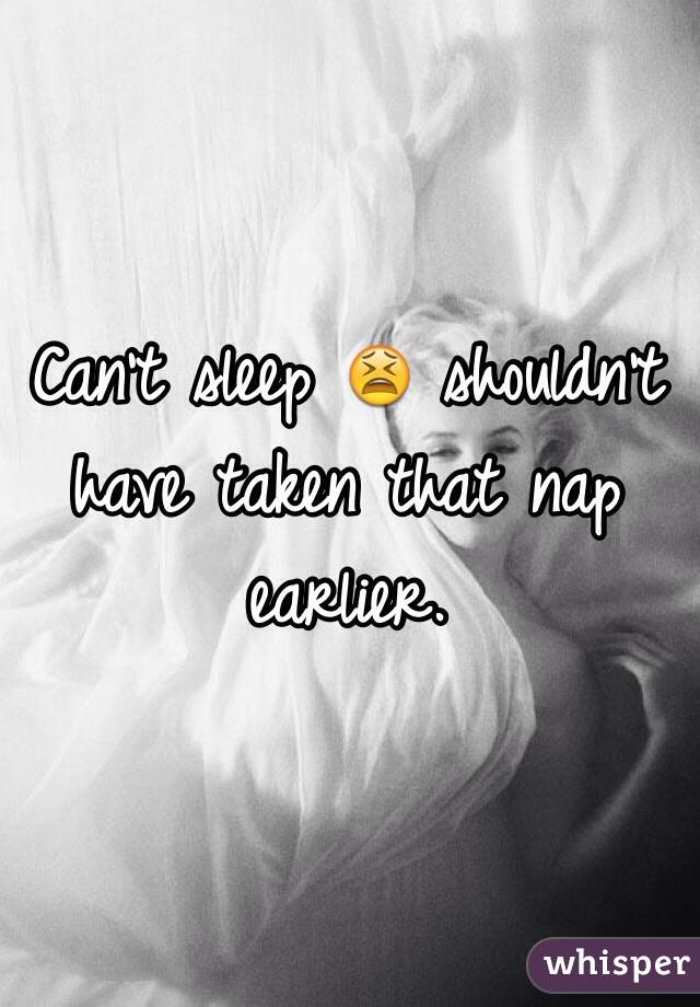 Can't sleep ðŸ˜« shouldn't have taken that nap earlier. 