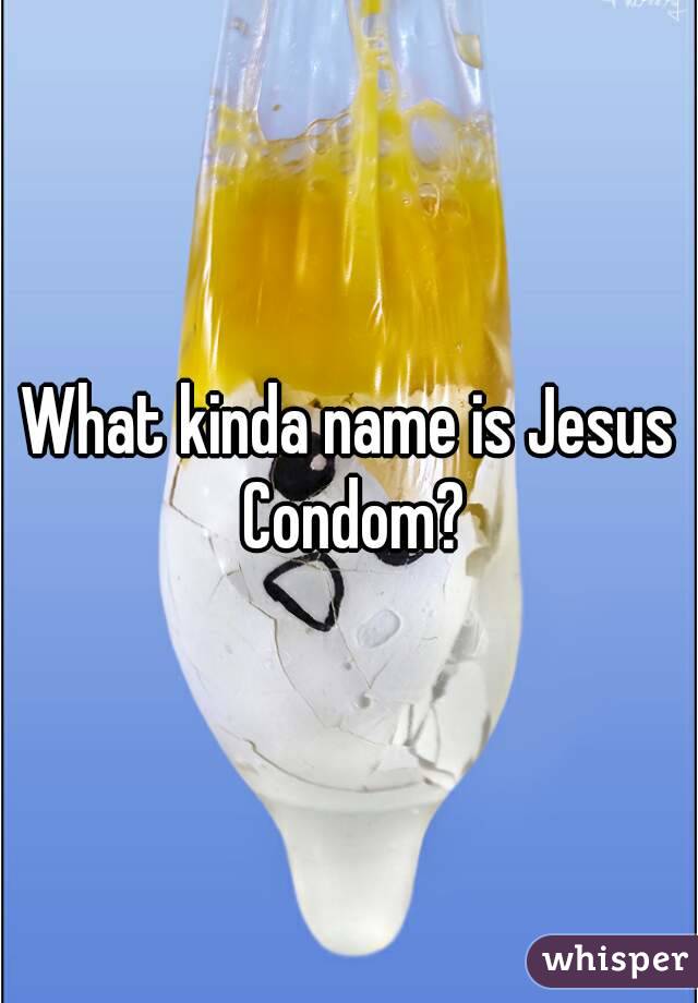 What kinda name is Jesus Condom?