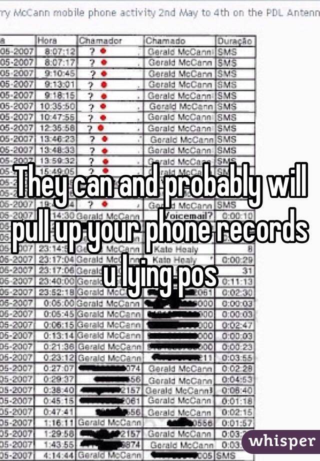 They can and probably will pull up your phone records u lying pos 
