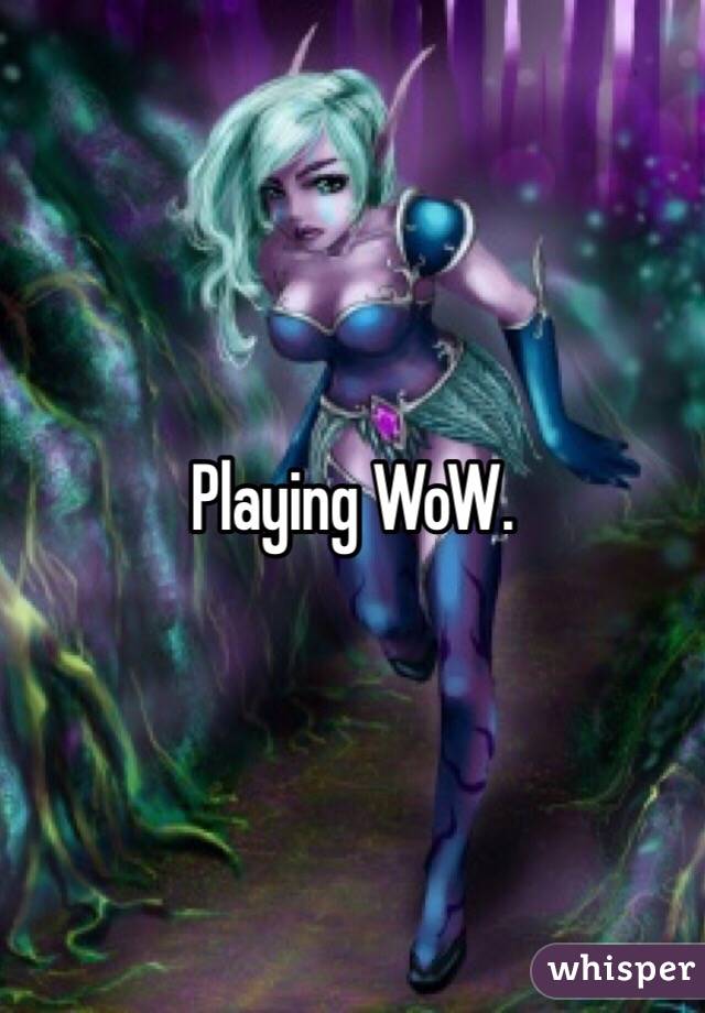 Playing WoW.