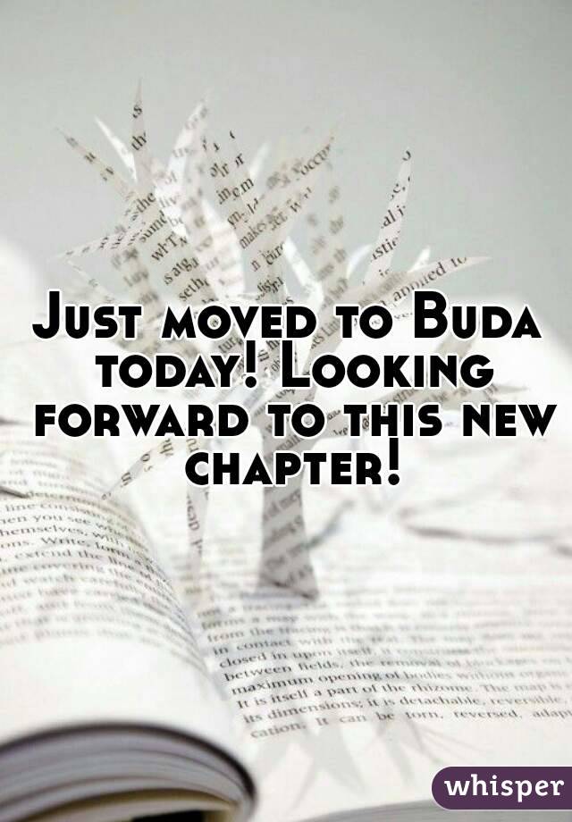 Just moved to Buda today! Looking forward to this new chapter!