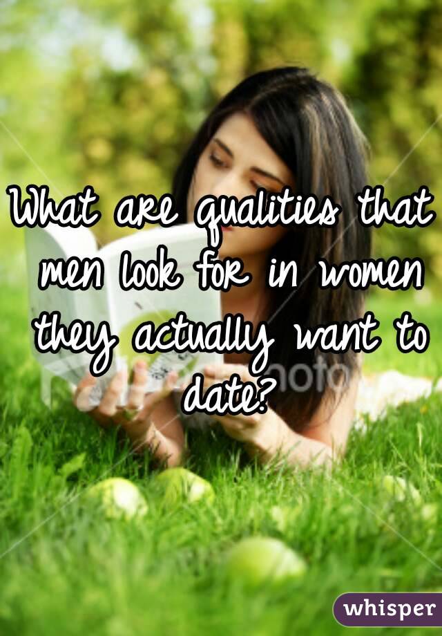 What are qualities that men look for in women they actually want to date?