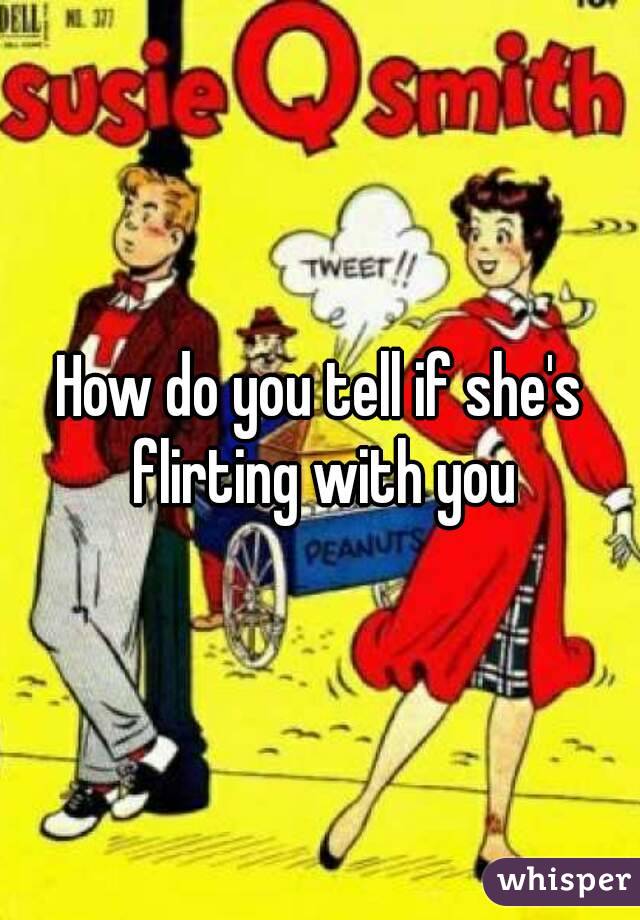 How do you tell if she's flirting with you