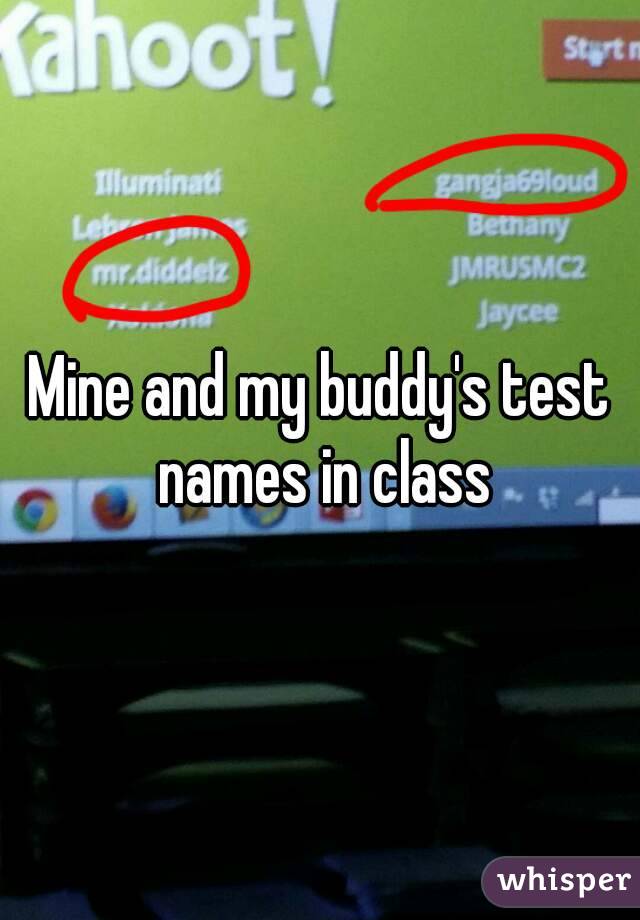 Mine and my buddy's test names in class