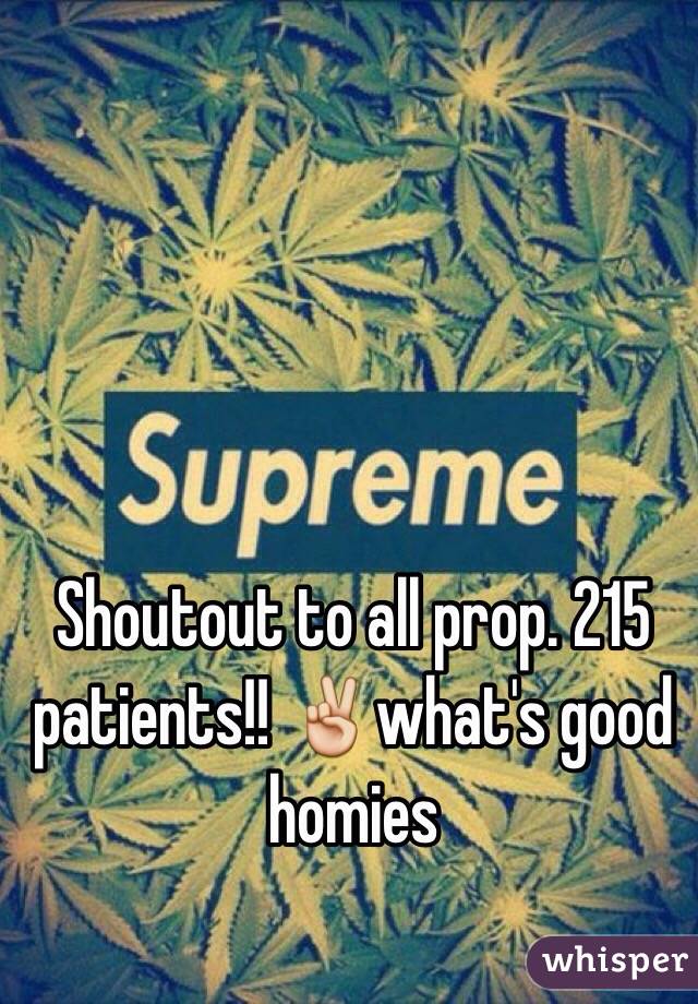 Shoutout to all prop. 215 patients!! ✌️️what's good homies