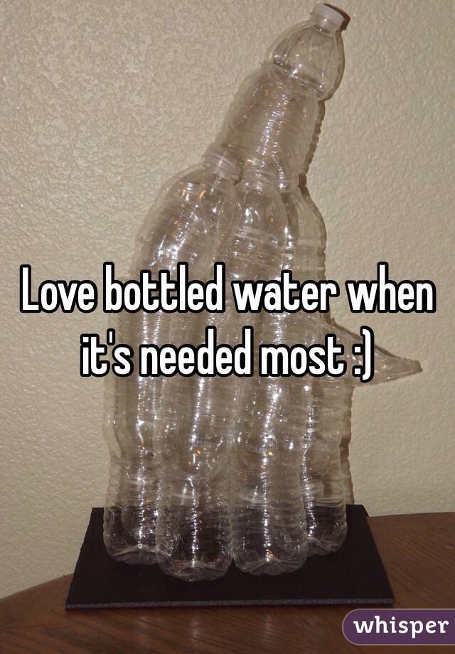 Love bottled water when it's needed most :) 