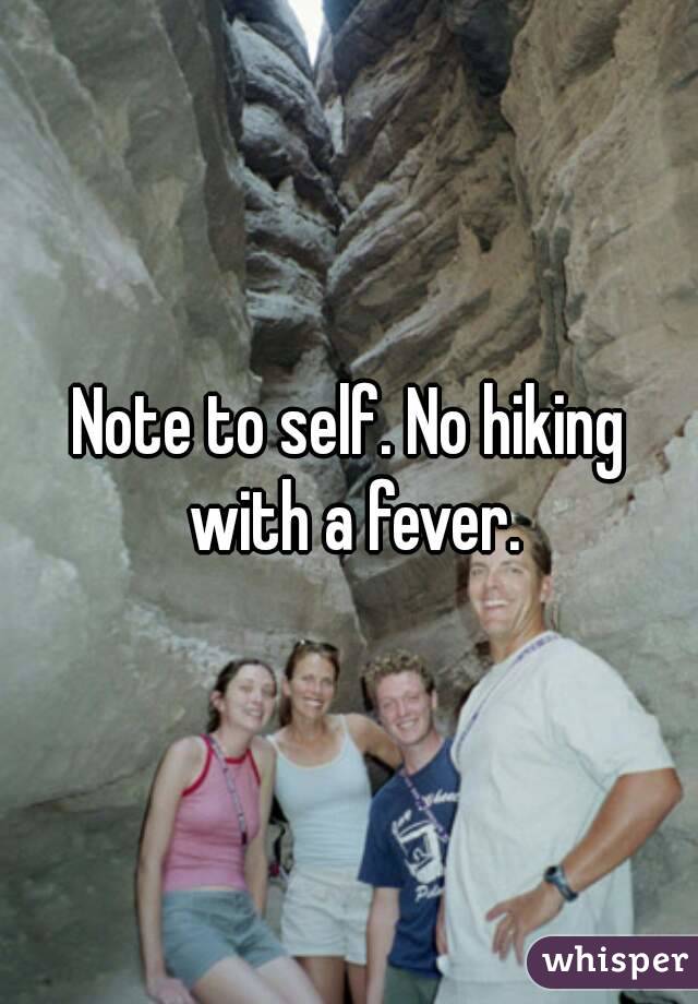 Note to self. No hiking with a fever.