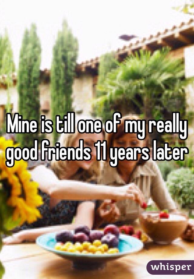 Mine is till one of my really good friends 11 years later 