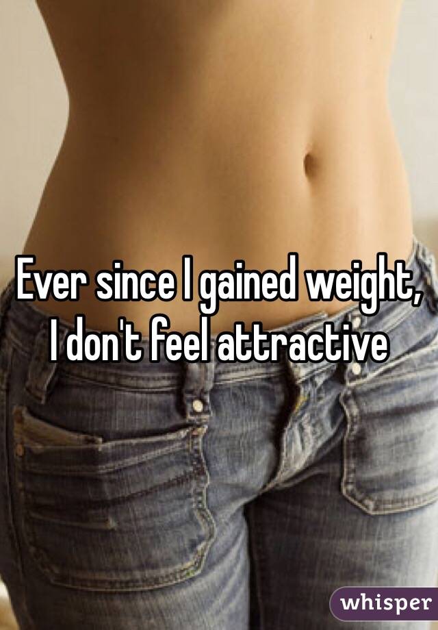 Ever since I gained weight, I don't feel attractive 