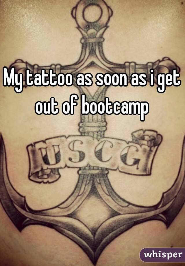 My tattoo as soon as i get out of bootcamp 
