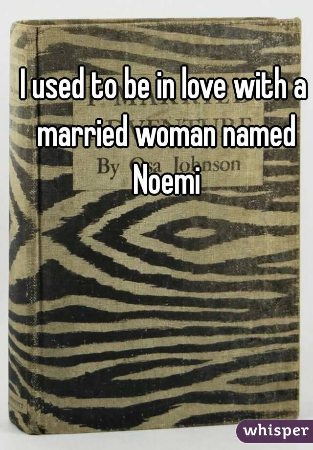 I used to be in love with a married woman named Noemi