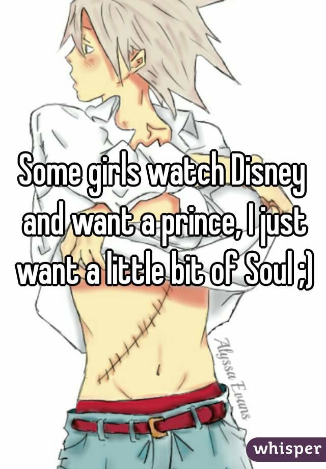 Some girls watch Disney and want a prince, I just want a little bit of Soul ;)
