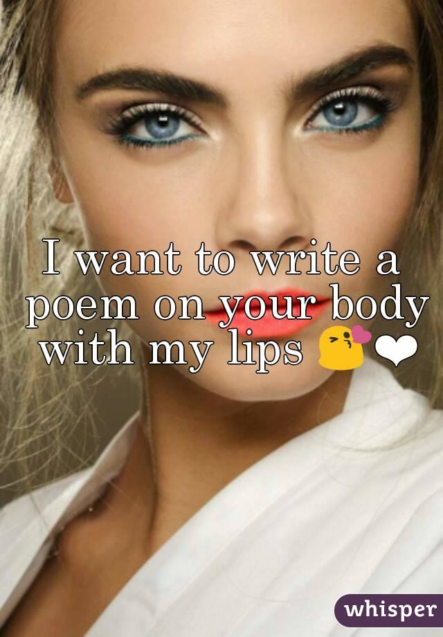 I want to write a poem on your body with my lips 😘❤