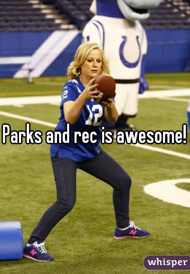 Parks and rec is awesome!