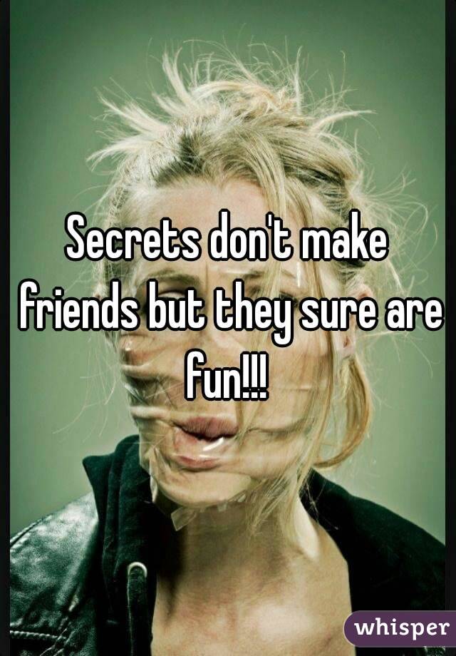 Secrets don't make friends but they sure are fun!!! 