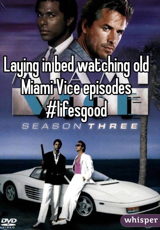 Laying in bed watching old Miami Vice episodes 
#lifesgood