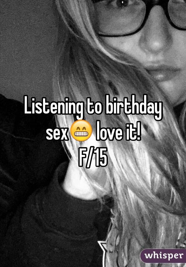 Listening to birthday sex😁 love it!
F/15