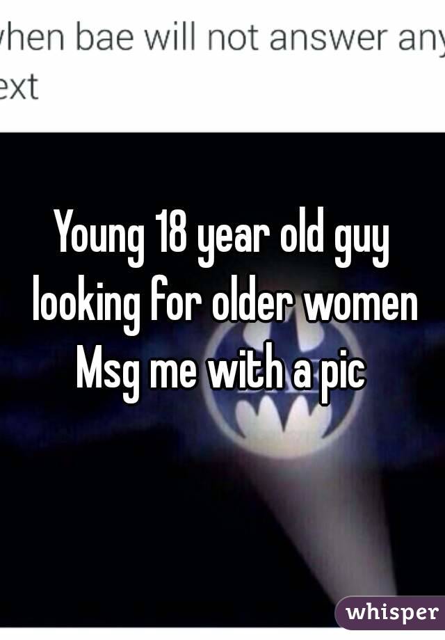 Young 18 year old guy looking for older women
Msg me with a pic
