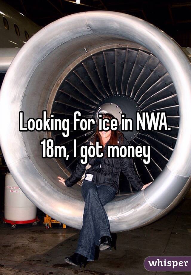 Looking for ice in NWA. 18m, I got money 
