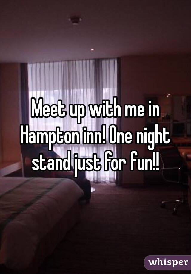 Meet up with me in Hampton inn! One night stand just for fun!! 