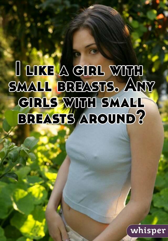 I like a girl with small breasts. Any girls with small breasts around?