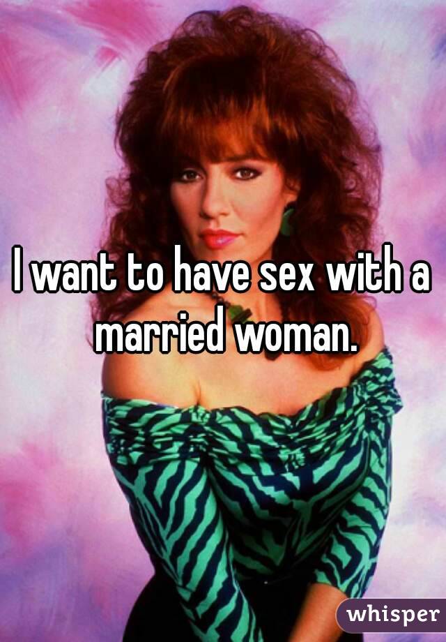 I want to have sex with a married woman.