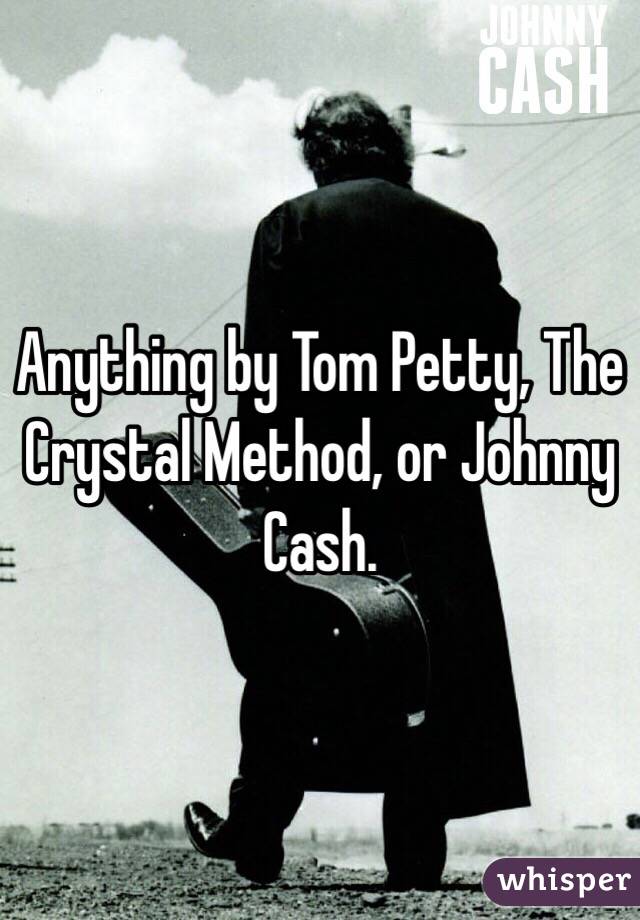 Anything by Tom Petty, The Crystal Method, or Johnny Cash.