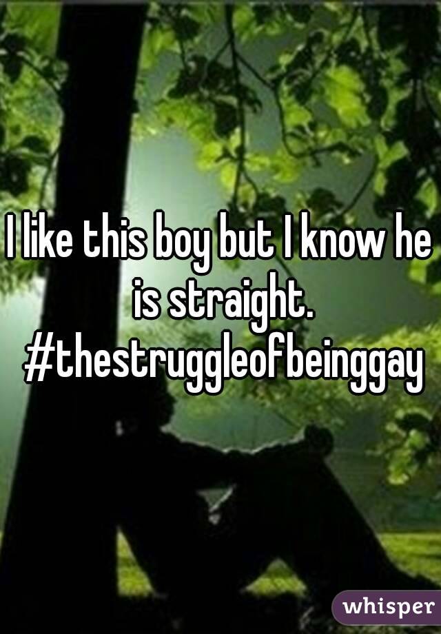 I like this boy but I know he is straight. #thestruggleofbeinggay
