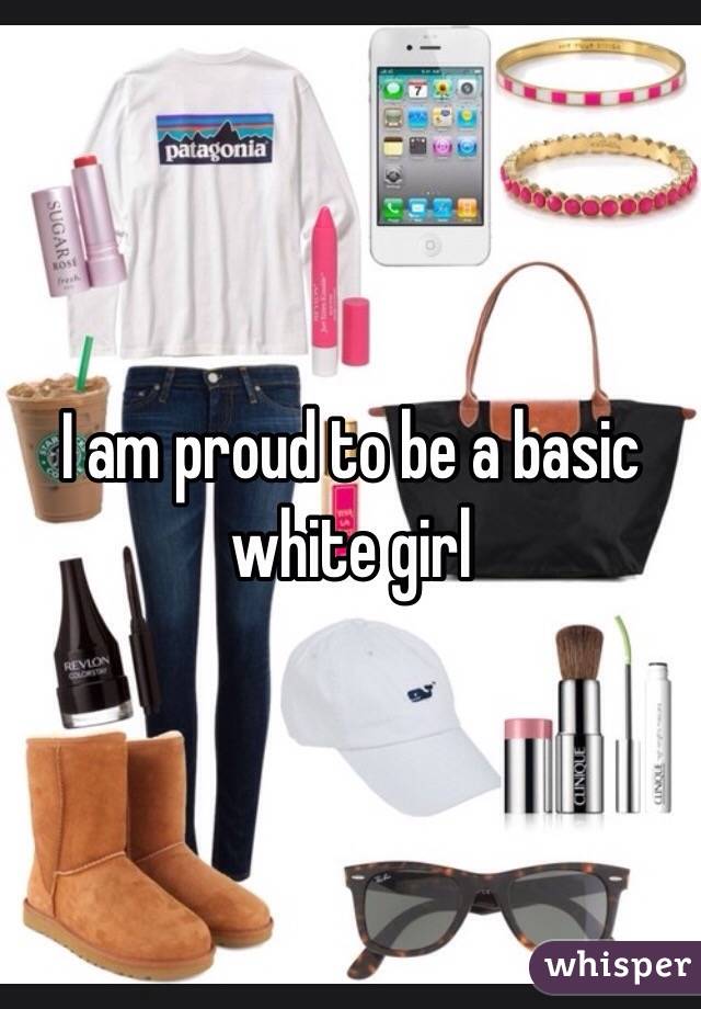 I am proud to be a basic white girl 