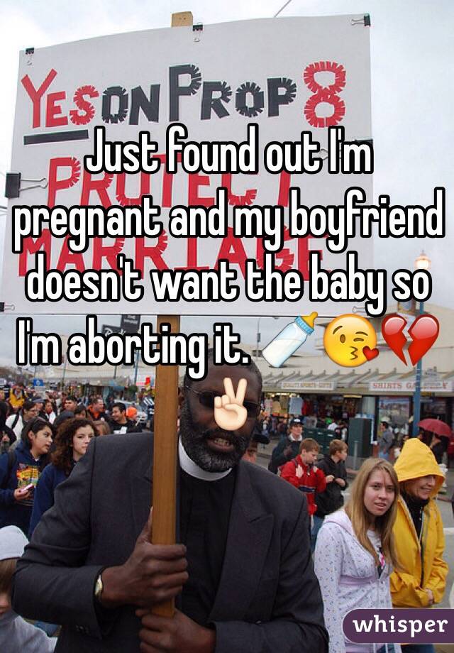  Just found out I'm pregnant and my boyfriend doesn't want the baby so I'm aborting it. ðŸ�¼ðŸ˜˜ðŸ’”âœŒðŸ�»ï¸�