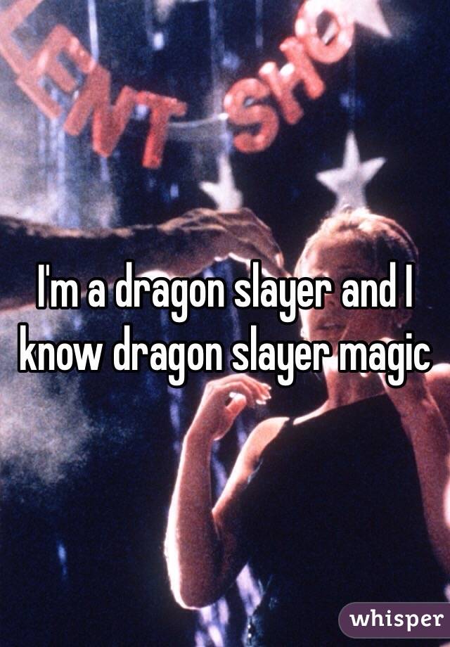 I'm a dragon slayer and I know dragon slayer magic 