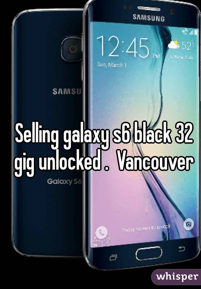 Selling galaxy s6 black 32 gig unlocked .  Vancouver 