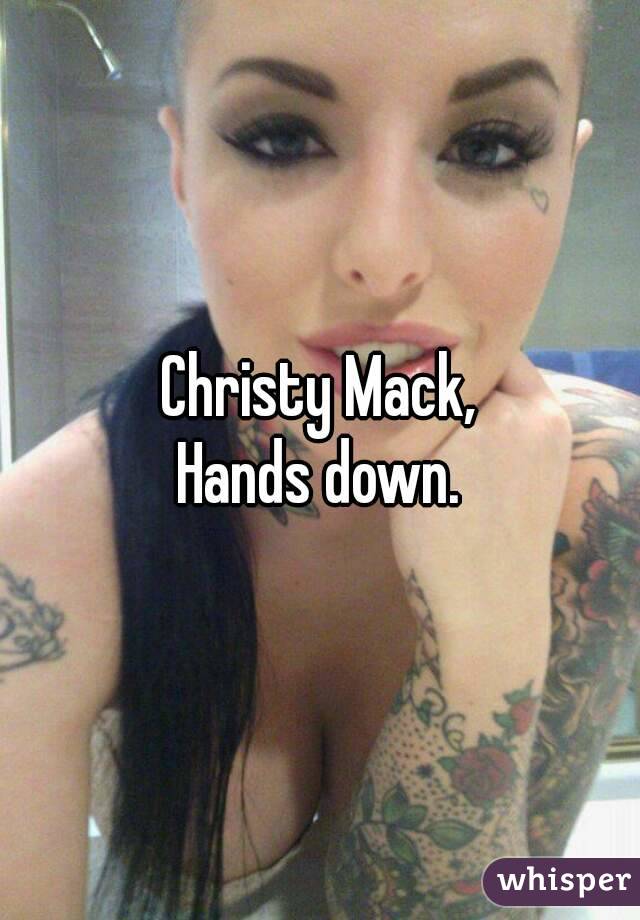 Christy Mack,
Hands down.