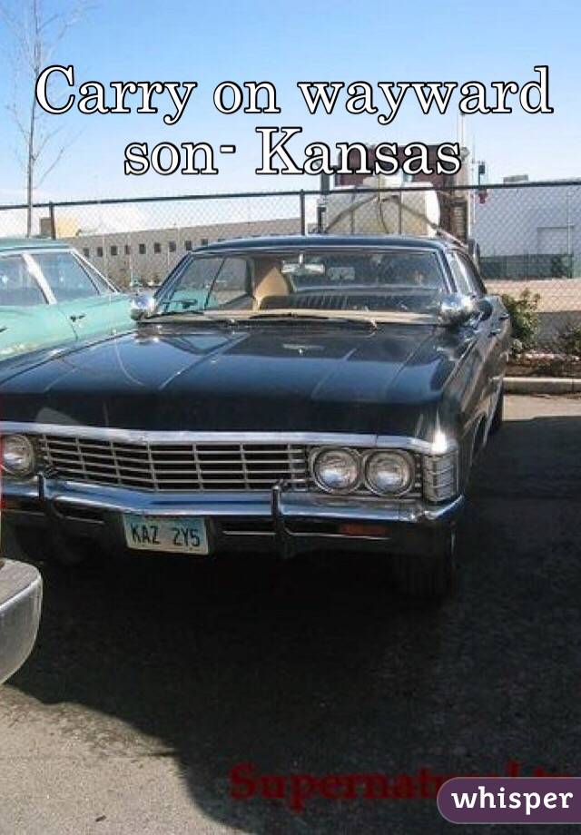 Carry on wayward son- Kansas 