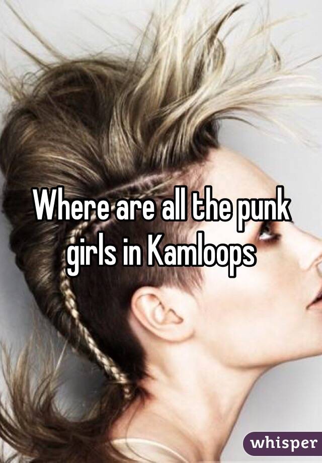 Where are all the punk girls in Kamloops 