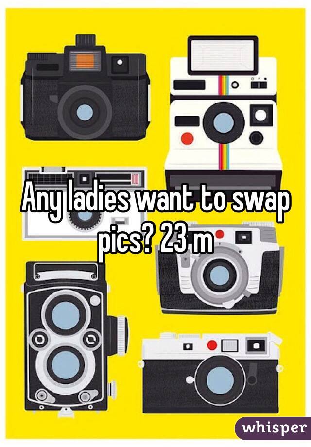 Any ladies want to swap pics? 23 m