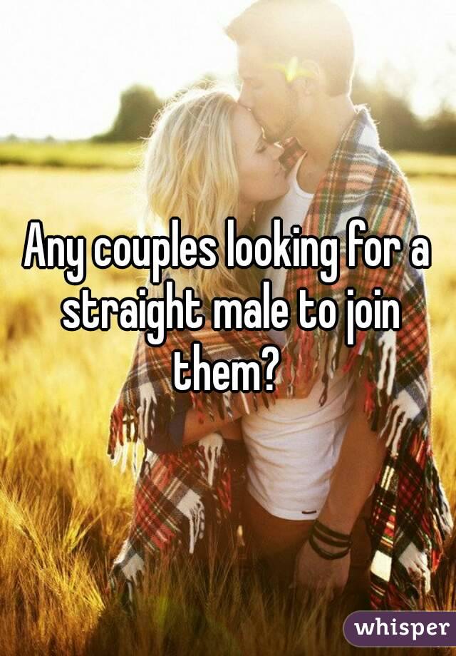Any couples looking for a straight male to join them? 