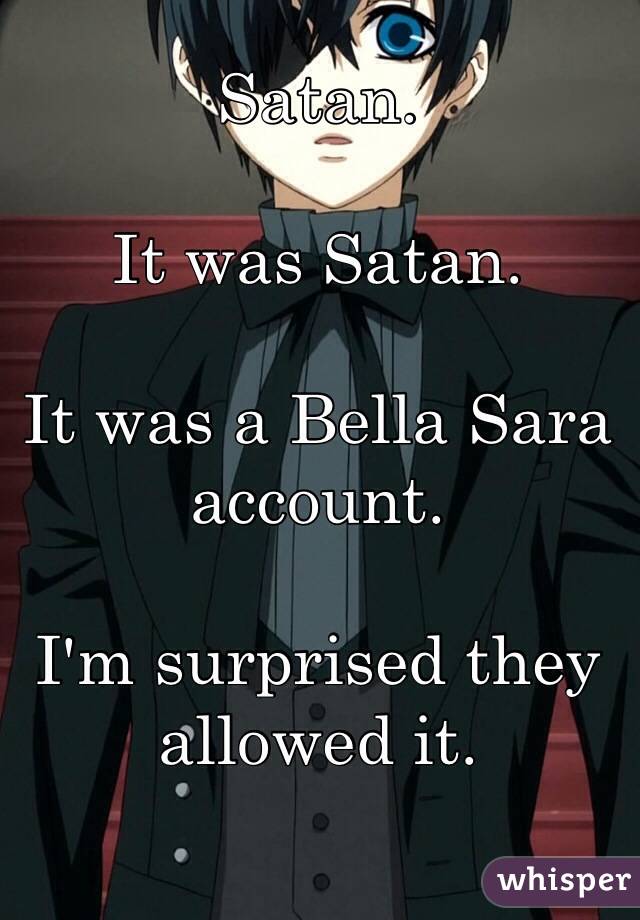 Satan.

It was Satan.

It was a Bella Sara account.

I'm surprised they allowed it.