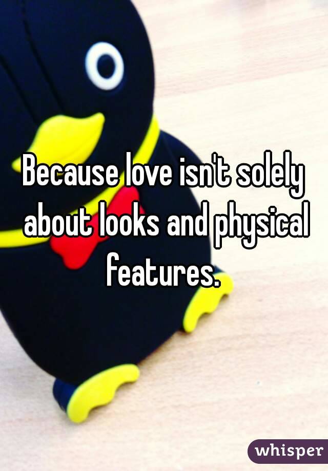 Because love isn't solely about looks and physical features. 