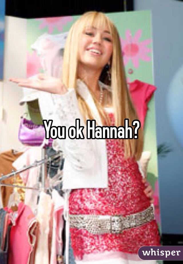 You ok Hannah?
