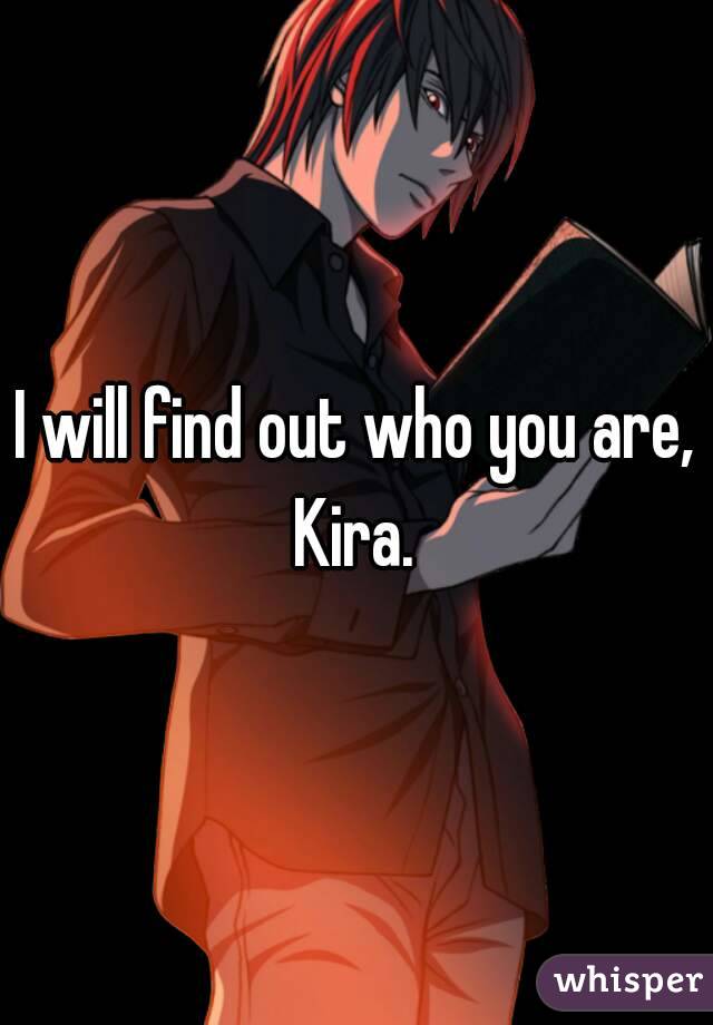 I will find out who you are, Kira. 