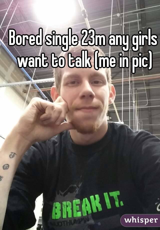 Bored single 23m any girls want to talk (me in pic)